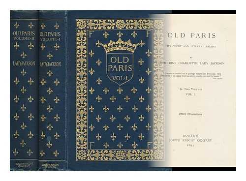 JACKSON, CATHERINE CHARLOTTE, LADY (D. 1891) - Old Paris, its Court and Literary Salons, by Catherine Charlotte, Lady Jackson... in Two Volumes. Vols. I & II