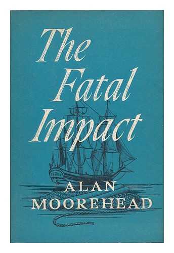 MOOREHEAD, ALAN (1910-1983) - The Fatal Impact : an Account of the Invasion of the South Pacific, 1767-1840