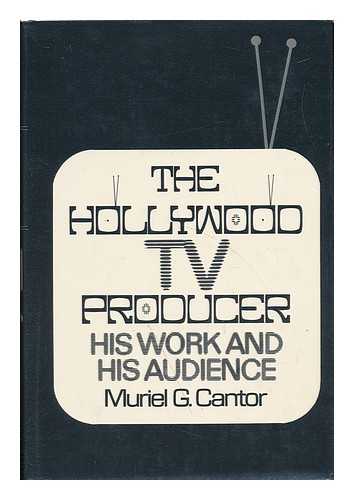 CANTOR, MURIEL G. - The Hollywood TV Producer; His Work and His Audience [By] Muriel G. Cantor
