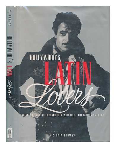 THOMAS, VICTORIA (1956-) - Hollywood's Latin Lovers : Latino, Italian, and French Men Who Make the Screen Smolder / Victoria Thomas