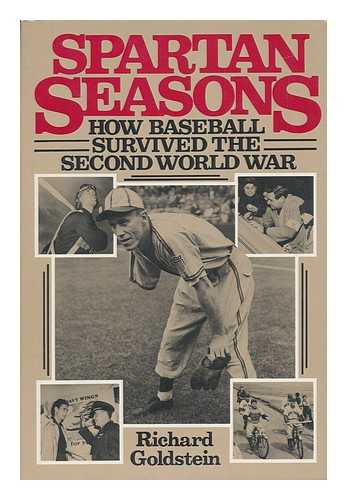 GOLDSTEIN, RICHARD (1942-) - Spartan Seasons : How Baseball Survived the Second World War / Richard Goldstein