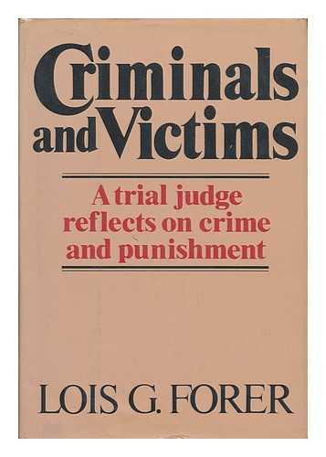 FORER, LOIS G. (1914-) - Criminals and Victims : a Trial Judge Reflects on Crime and Punishment / Lois G. Forer