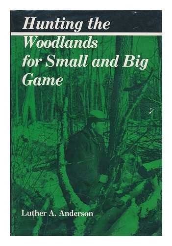 ANDERSON, LUTHER A. - Hunting the Woodlands for Small and Big Game / Luther A. Anderson