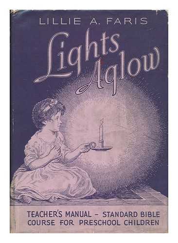 FARIS, LILLIE A. (LILLIE ANNE) (1868-1945) - Lights Aglow, a Teachers' Manual; Standard Bible Course for Preschool Children, by Lillie A. Faris