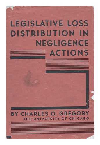 GREGORY, CHARLES OSCAR (1902-) - Legislative Loss Distribution in Negligence Actions; a Study in Administrative Aspects of Comparative Negligence and Contribution in Tort Litigation, by Charles O. Gregory