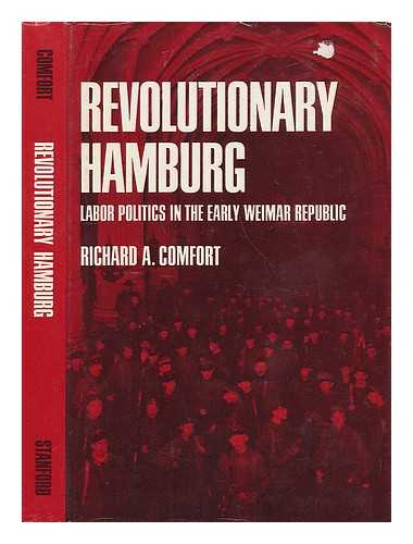 COMFORT, RICHARD A. - Revolutionary Hamburg - Labor Politics in the Early Weimar Republic