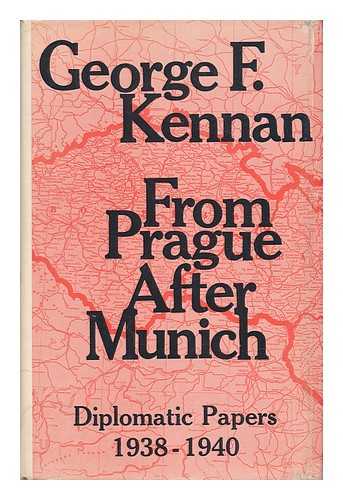 KENNAN, GEORGE F. - From Prague after Munich; Diplomatic Papers, 1938-1940, by George F. Kennan