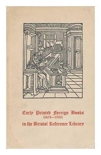 BRISTOL, ENGLAND, PUBLIC LIBRARIES - A Catalogue of Books in the Bristol Reference Library Which Were Printed Abroad in Languages Other Than English During the Years 1473 to 1700