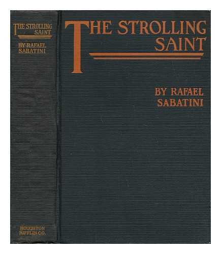 SABATINI, RAFAEL (1875-1950) - The Strolling Saint, Being the Confessions of the High and Mighty Agostino D'Anguissola, Tyrant of Mondolfo and Lord of Carmina, in the State of Piacenza, by Rafael Sabatini
