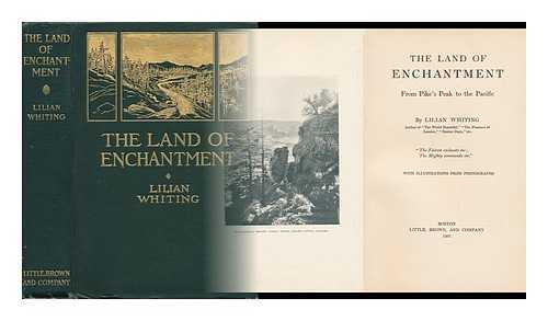 WHITING, LILIAN (1847-1942) - The Land of Enchantment from Pike's Peak to the Pacific