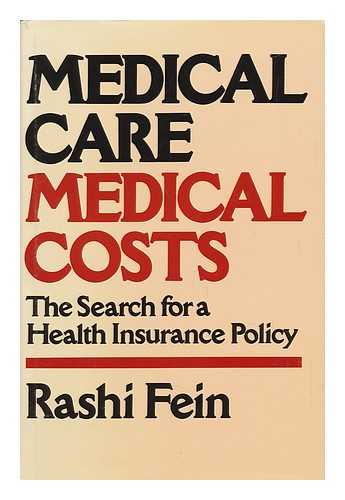 FEIN, RASHI - Medical Care, Medical Costs : the Search for a Health Insurance Policy / Rashi Fein