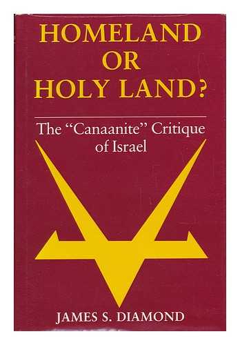 DIAMOND, JAMES S. - Homeland or Holy Land? : the 'Canaanite' Critique of Israel / James S. Diamond