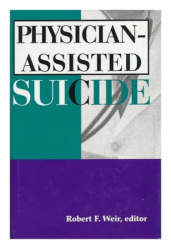 WEIR, ROBERT F. (ED. ) - Physician-Assisted Suicide / Robert F. Weir, Editor