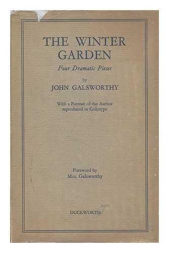 GALSWORTHY, JOHN (1867-1933) - The Winter Garden; Four Dramatic Pieces by John Galsworthy; with a Foreword by Mrs. Galsworthy - [Contents: the Winter Garden. --Escape (Episode VII) --The Golden Eggs. --Similes]