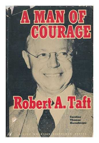 HARNSBERGER, CAROLINE THOMAS (1902-) - A Man of Courage, Robert A. Taft. Foreword by Lloyd Bowers Taft