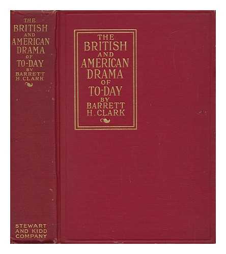 CLARK, BARRETT HARPER (1890-1953) - The British and American Drama of To-Day