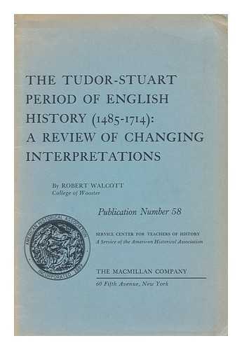 WALCOTT, ROBERT (1910-) - The Tudor-Stuart Period of English History (1485-1714) : a Review of Changing Interpretations Publication Number 58