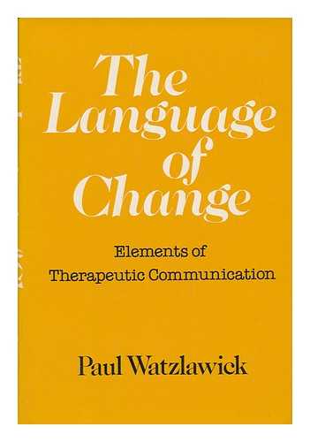 WATZLAWICK, PAUL - The Language of Change : Elements of Therapeutic Communication / Paul Watzlawick