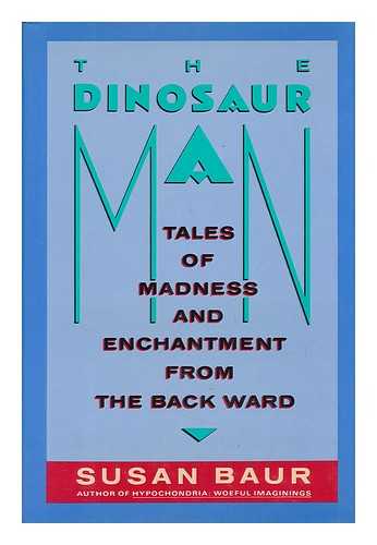 BAUR, SUSAN - The Dinosaur Man : Tales of Madness and Enchantment from the Back Ward / Susan Baur