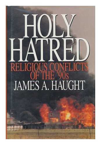 HAUGHT, JAMES A. - Holy Hatred : Religious Conflicts of the '90s / James A. Haught