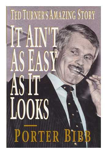 BIBB, PORTER - It Ain't As Easy As it Looks : Ted Turner's Amazing Story / Porter Bibb