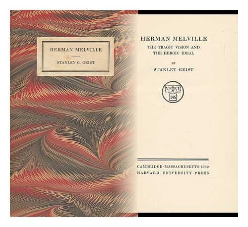 GEIST, STANLEY - Herman Melville, the Tragic Vision and the Heroic Ideal, by Stanley Geist Harvard Honors Theses in English