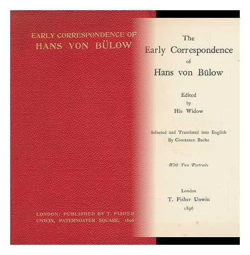 BULOW, HANS VON (1830-1894). BULOW, MARIE SCHANZER VON, FRAU (1857-) ED. - The Early Correspondence of Hans Von Bulow, Edited by His Widow; Selected and Translated Into English by Constance Bache