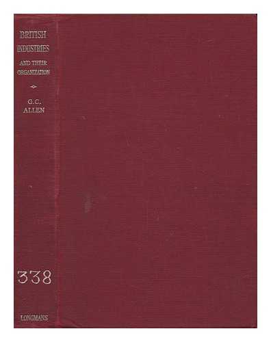 ALLEN, G. C. (GEORGE CYRIL) (1900-1982) - British Industries and Their Organization