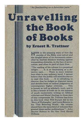 TRATTNER, ERNEST ROBERT (1898-) - Unravelling the Book of Books: Being the Story of How the Puzzles of the Bible Were Solved, and its Documents Unravelled, by Ernest R. Trattner