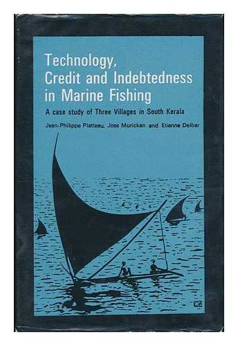 PLATTEAU, JEAN-PHILIPPE (1947-) - Technology, Credit, and Indebtedness in Marine Fishing : a Case Study of Three Fishing Villages in South Kerala / Jean-Philippe Platteau, Jose Murickan, and Etienne Delbar