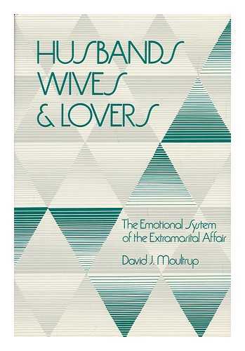 MOULTRUP, DAVID J. - Husbands, Wives, and Lovers : the Emotional System of the Extramarital Affair / David J. Moultrup