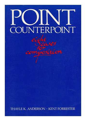 ANDERSON, THAYLE K. AND FORRESTER, KENT (EDS. ) - Point Counterpoint : Eight Cases for Composition / [Edited By] Thayle K. Anderson, Kent Forrester