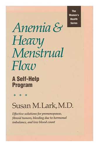 LARK, SUSAN M. (1945-) - Anemia & Heavy Menstrual Flow / Susan M. Lark