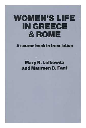 LEFKOWITZ, MARY R. AND FANT, MAUREEN B. (COMP. BY) - Women's Life in Greece and Rome / [Compiled By] Mary R. Lefkowitz and Maureen B. Fant