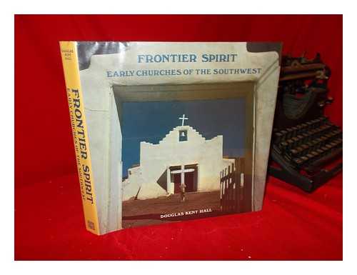 HALL, DOUGLAS KENT - Frontier Spirit : Early Churches of the Southwest / Photographs and Text by Douglas Kent Hall