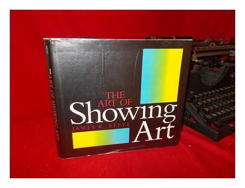 REEVE, JAMES K. - The Art of Showing Art / James K. Reeve
