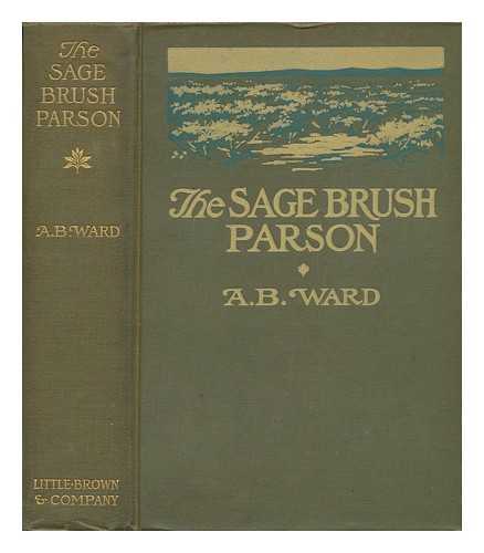 BROWN, ALICE (1857-1948). A. B. WARD - The Sage Brush Parson