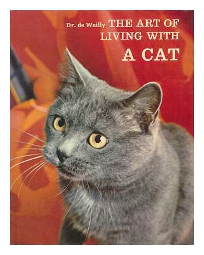 DE WAILLY, DR. PHILIPPE - The Art of Living with a Cat / Text by Dr. Philippe De Wailly, Translated by David MacRae