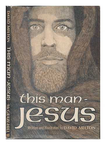 MELTON, DAVID - This Man--Jesus / Written and Illustrated by David Melton