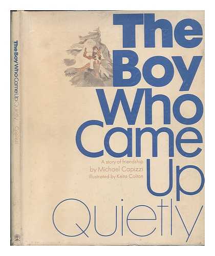 CAPIZZI, MICHAEL. COLTON, KEITA - The Boy Who Came Up Quietly / Illustrated by Keita Colton