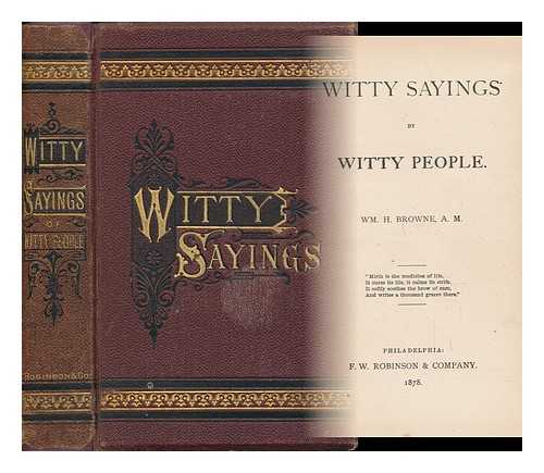 BROWNE, WILLIAM HARDCASTLE (1840-1906) - Witty Sayings by Witty People. [By] Wm. H. Browne ...