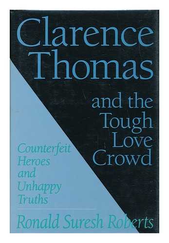 ROBERTS, RONALD SURESH - Clarence Thomas and the Tough Love Crowd : Counterfeit Heroes and Unhappy Truths / Ronald Suresh Roberts