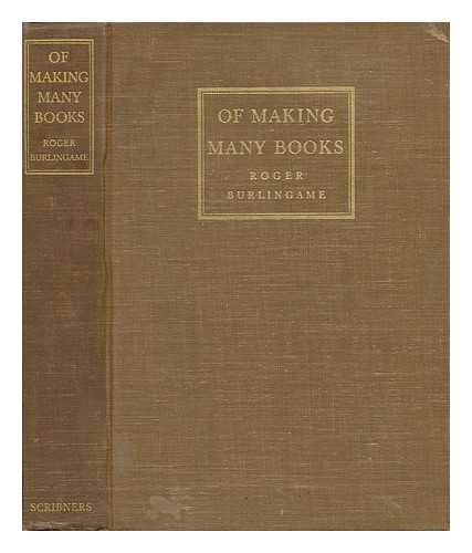 BURLINGAME, ROGER (1889-1967) - Of Making Many Books; a Hundred Years of Reading, Writing and Publishing