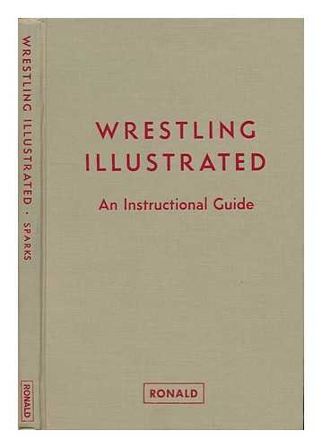 SPARKS, RAYMOND E. (1907-) - Wrestling Illustrated, an Instructional Guide