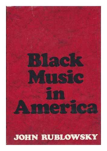 RUBLOWSKY, JOHN - Black Music in America