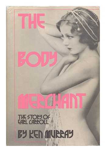 MURRAY, KEN (1903-) - The Body Merchant : the Story of Earl Carroll