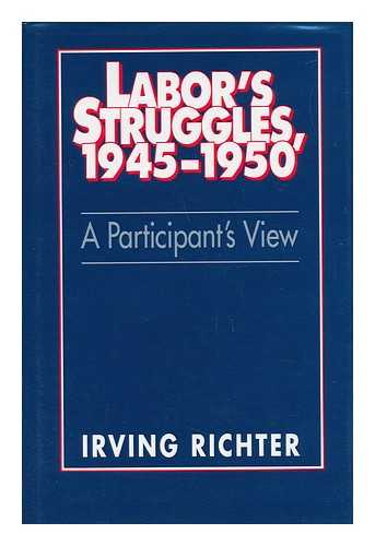 RICHTER, IRVING - Labor's Struggles, 1945-1950 : a Participant's View / Irving Richter