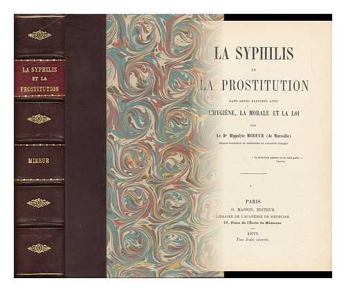 MIREUR, HIPPOLYTE (1841-1914) - La Syphilis Et La Prostitution Dans Leurs Rapports Avec L'Hygiene, La Morale, Et La Loi