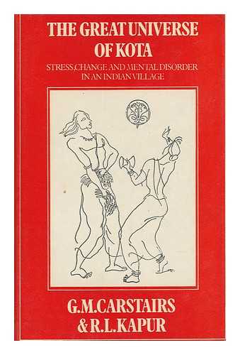 CARSTAIRS, G. M. (G. MORRIS) - The Great Universe of Kota : Stress, Change, and Mental Disorder in an Indian Village / G. M. Carstairs and R. L. Kapur