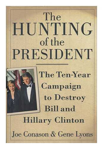 CONASON, JOE - The Hunting of the President : the Ten-Year Campaign to Destroy Bill and Hillary Clinton / Joe Conason and Gene Lyons